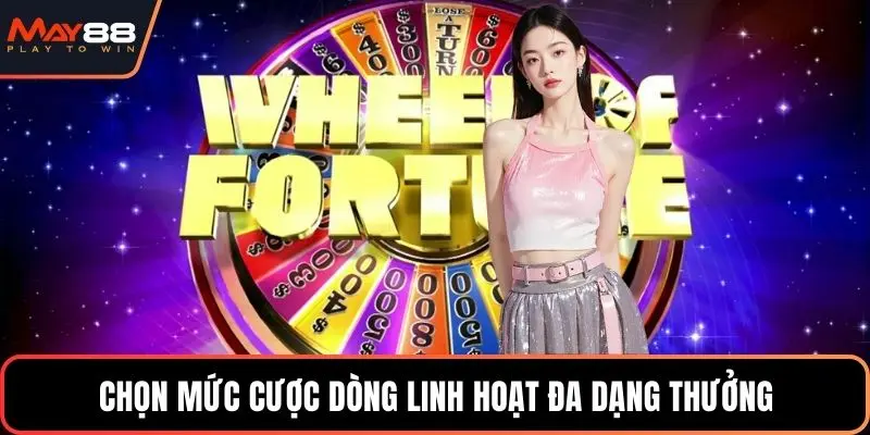 Chọn mức cược dòng linh hoạt đa dạng thưởng
