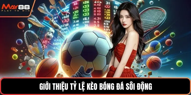 Giới thiệu tỷ lệ kèo bóng đá sôi động