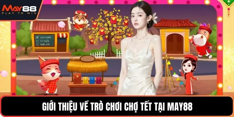 Giới thiệu về trò chơi Chợ Tết tại May88