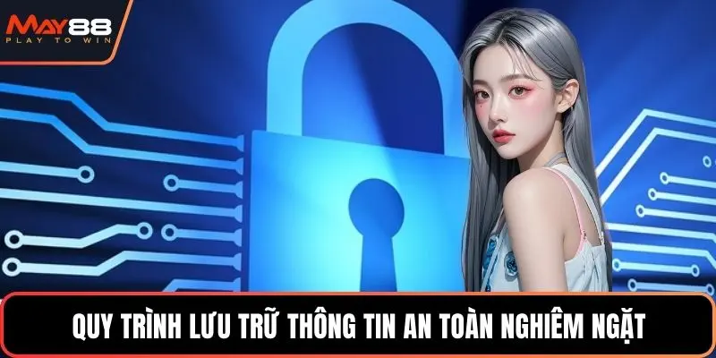 Quy trình lưu trữ thông tin an toàn nghiêm ngặt