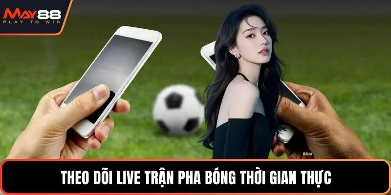 Theo dõi live trận pha bóng thời gian thực