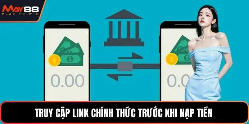 Truy cập link chính thức trước khi nạp tiền 